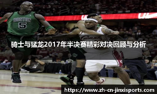 骑士与猛龙2017年半决赛精彩对决回顾与分析